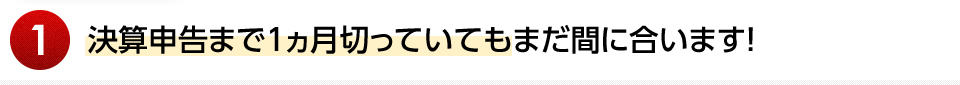 決算申告まで1ヵ月切っていてもまだ間に合います！