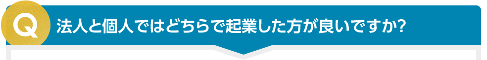 法人と個人ではどちらで起業した方が良いですか？