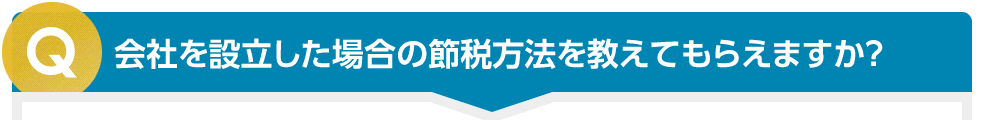 会社を設立した場合の節税方法を教えてもらえますか？