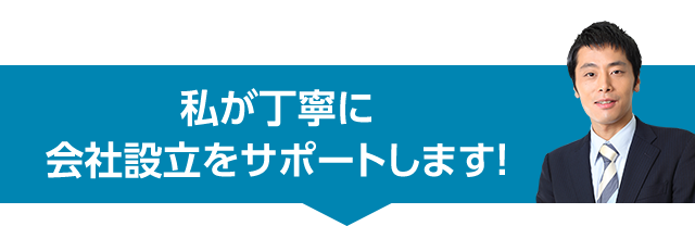 私が丁寧に会社設立をサポートします！